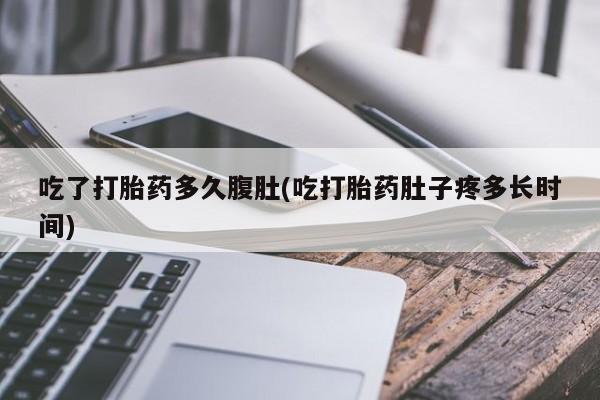 打胎药在线购买吃了打胎药多久腹肚(吃打胎药肚子疼多长时间)