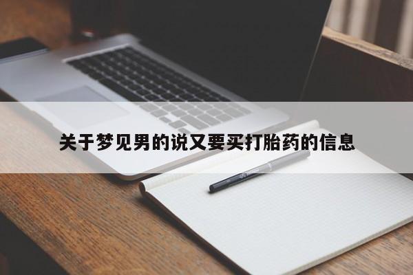 打胎药在线购买关于梦见男的说又要买打胎药的信息