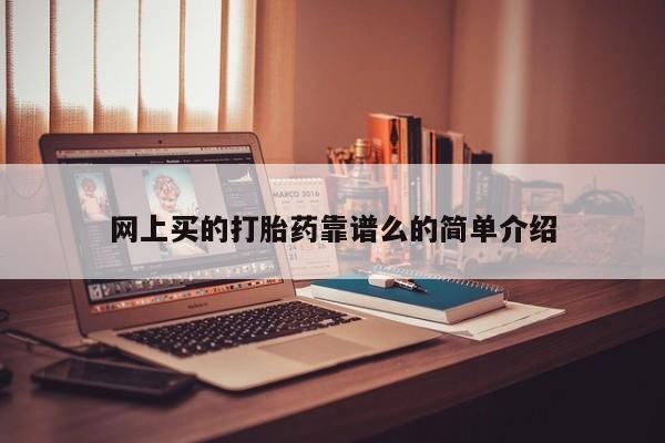 打胎药在线购买网上买的打胎药靠谱么的简单介绍