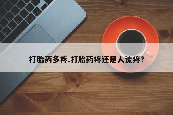 打胎药在线购买打胎药多疼.打胎药疼还是人流疼?