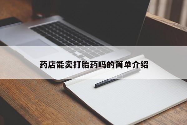 打胎药在线购买药店能卖打胎药吗的简单介绍